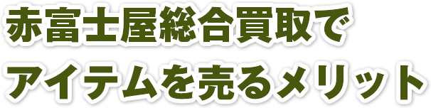 赤富士屋へ買取依頼をするメリット